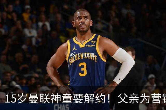 15岁曼联神童要解约！父亲为营销给他改名，没10号就罢赛